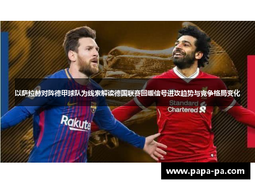 以萨拉赫对阵德甲球队为线索解读德国联赛回暖信号进攻趋势与竞争格局变化 以萨拉赫对阵德甲球队为线索解读德国联赛回暖信号进攻趋势与竞争格局变化