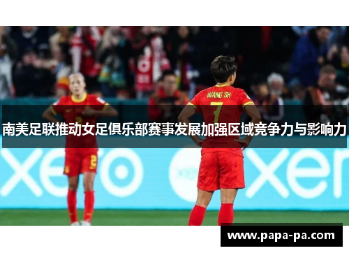 南美足联推动女足俱乐部赛事发展加强区域竞争力与影响力 南美足联推动女足俱乐部赛事发展加强区域竞争力与影响力