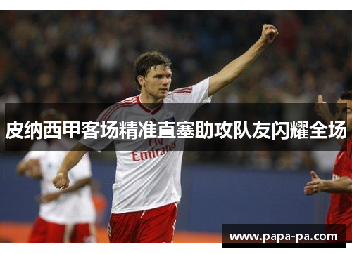 皮纳西甲客场精准直塞助攻队友闪耀全场