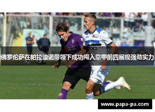 佛罗伦萨在帕拉迪诺带领下成功闯入意甲前四展现强劲实力