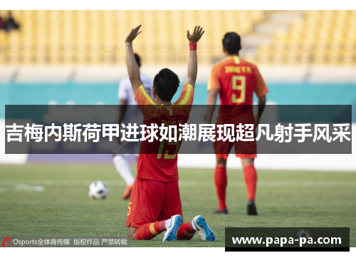 吉梅内斯荷甲进球如潮展现超凡射手风采