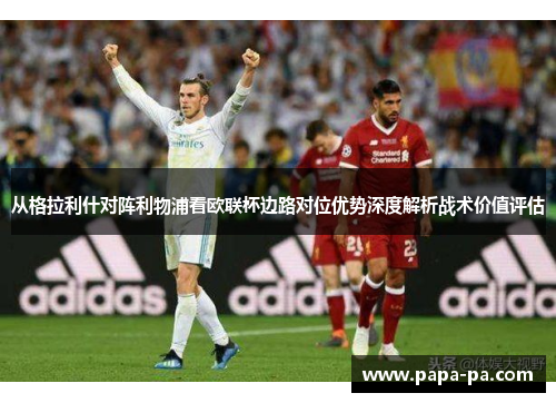 从格拉利什对阵利物浦看欧联杯边路对位优势深度解析战术价值评估 从格拉利什对阵利物浦看欧联杯边路对位优势深度解析战术价值评估